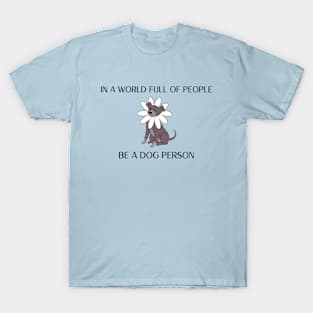 In a World Full of People Be a Dog Person Dog T-Shirt